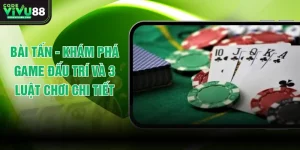 Bài Tấn - Khám Phá Game Đấu Trí Và 3 Luật Chơi Chi Tiết