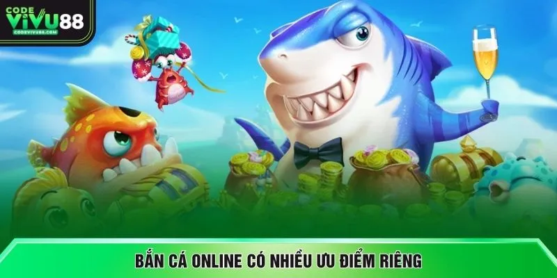 Bắn cá online có nhiều ưu điểm riêng