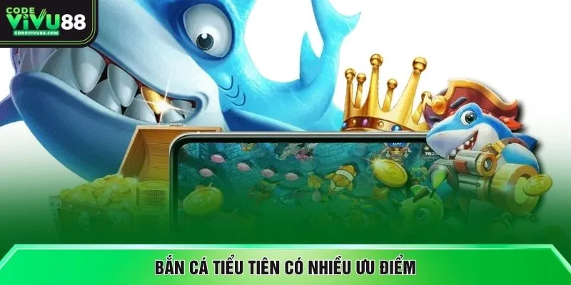 Bắn cá tiểu tiên có nhiều ưu điểm