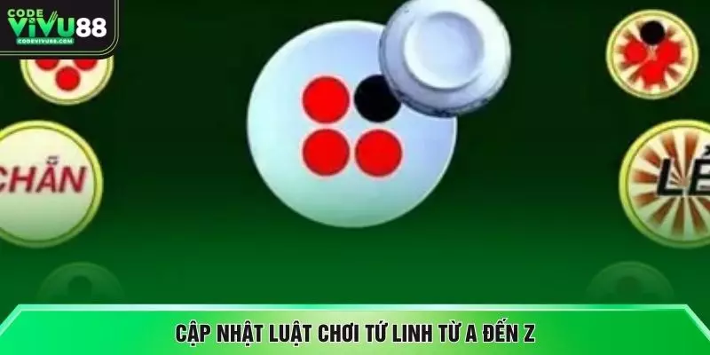 Cập nhật luật chơi tứ linh từ A đến Z
