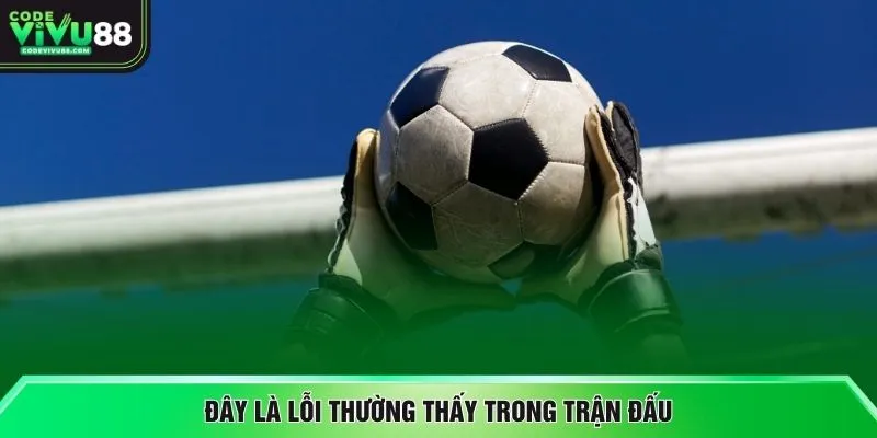 Đây là lỗi thường thấy trong trận đấu
