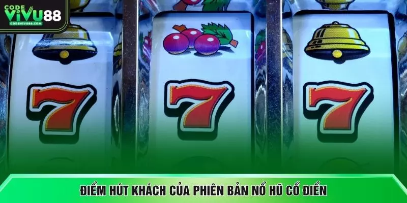 Điểm hút khách của phiên bản nổ hũ cổ điển