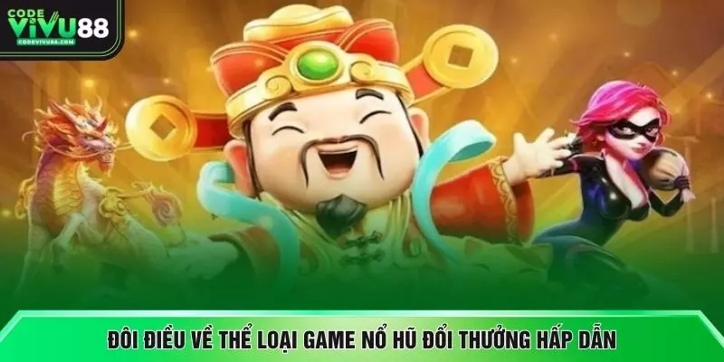 Đôi điều về thể loại game nổ hũ đổi thưởng hấp dẫn