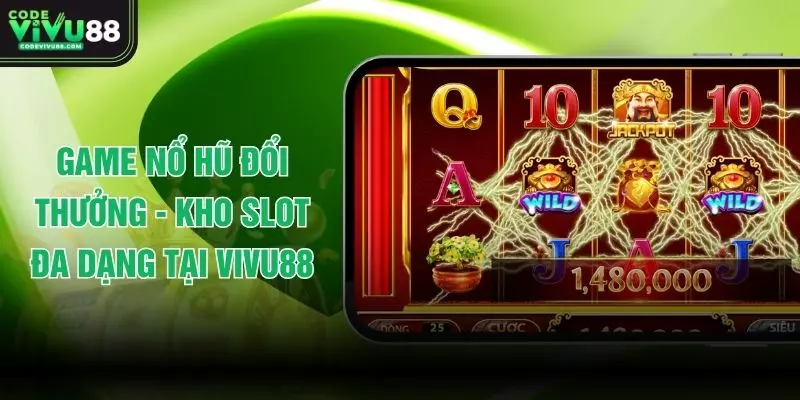 Game Nổ Hũ Đổi Thưởng - Kho Slot Đa Dạng Tại VIVU88
