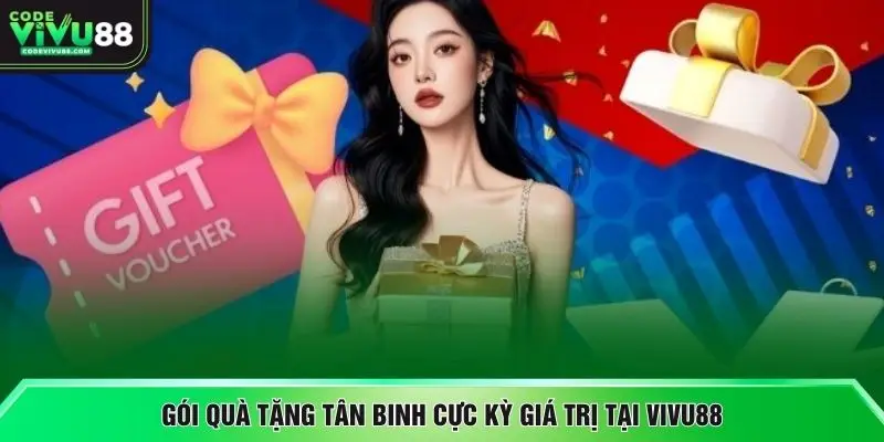 Gói quà tặng tân binh cực kỳ giá trị tại VIVU88