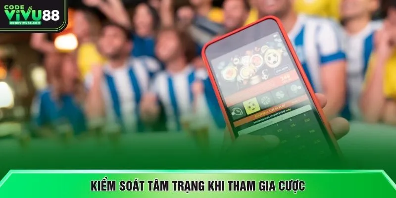Kiểm soát tâm trạng khi tham gia cược