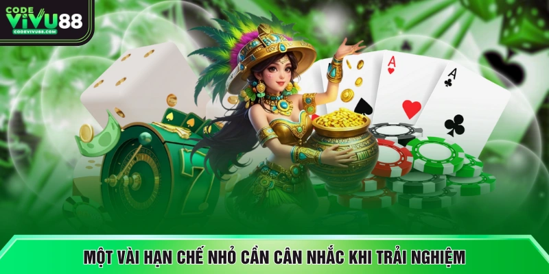 Một vài hạn chế nhỏ cần cân nhắc khi trải nghiệm
