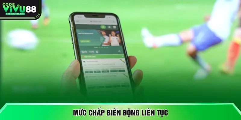 Mức chấp biến động liên tục