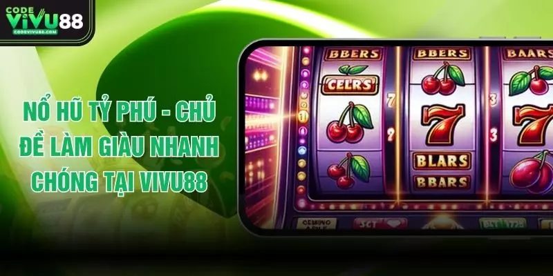 Nổ Hũ Tỷ Phú - Chủ Đề Làm Giàu Nhanh Chóng Tại VIVU88