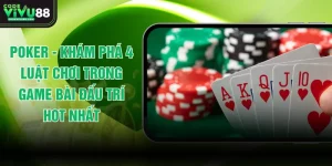 Poker - Khám Phá 4 Luật Chơi Trong Game Bài Đấu Trí Hot Nhất