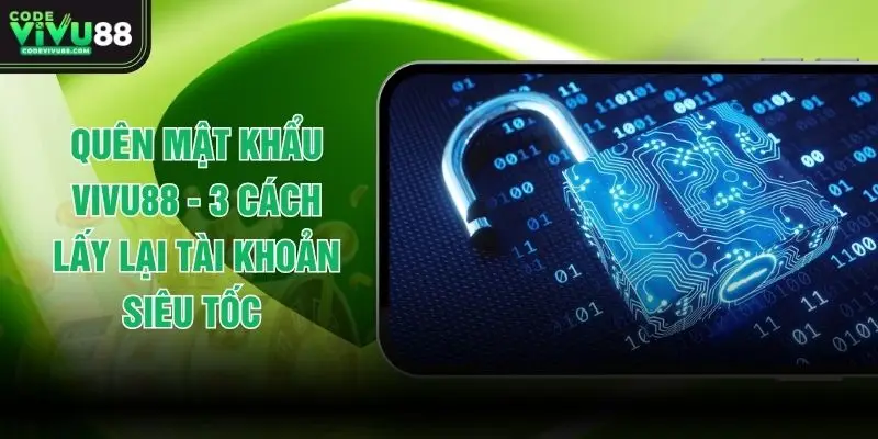 Quên Mật Khẩu VIVU88 - 3 Cách Lấy Lại Tài Khoản Siêu Tốc 