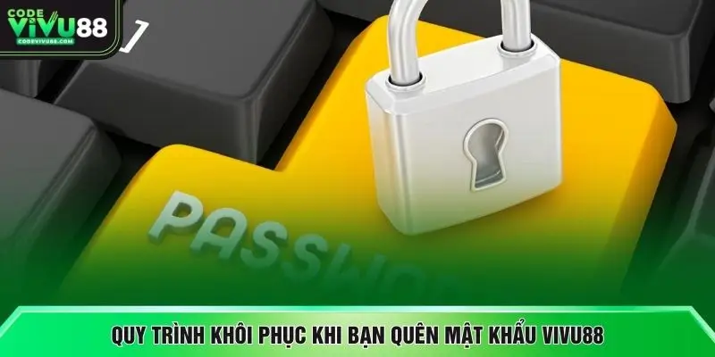 Quy trình khôi phục khi bạn quên mật khẩu VIVU88