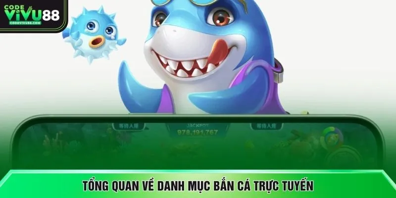 Tổng quan về danh mục bắn cá trực tuyến