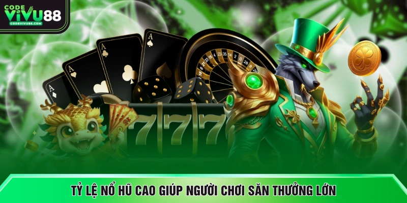 Tỷ lệ nổ hũ cao giúp người chơi săn thưởng lớn