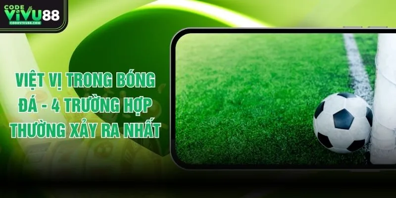 Việt Vị Trong Bóng Đá - 4 Trường Hợp Thường Xảy Ra Nhất