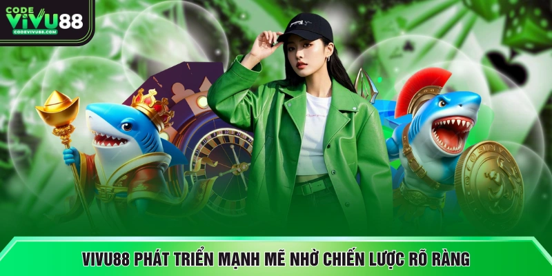 VIVU88 phát triển mạnh mẽ nhờ chiến lược rõ ràng