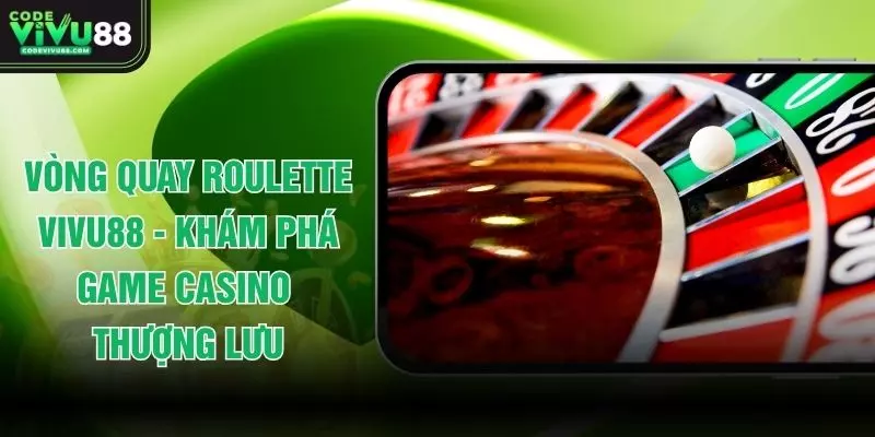 Vòng Quay Roulette VIVU88 - Khám Phá Game Casino Thượng Lưu